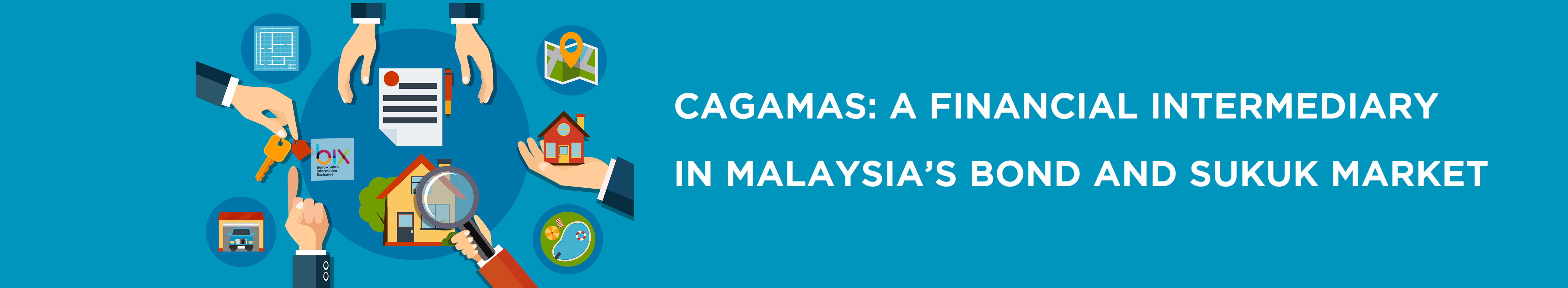 Cagamas: A Financial Intermediary in Malaysia’s Bond and Sukuk Market Cagamas: A Financial Intermediary in Malaysia’s Bond and Sukuk Market