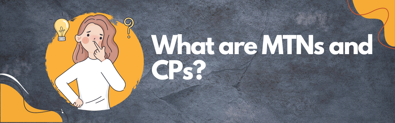 What are MTNs and CPs?