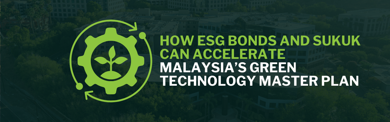 How ESG Bonds and Sukuk Can Accelerate Malaysia’s Green Technology Master Plan How ESG Bonds and Sukuk Can Accelerate Malaysia’s Green Technology Master Plan