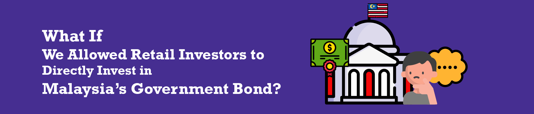What If We Allowed Retail Investors to Directly Invest in Malaysia’s Government Bond? What If We Allowed Retail Investors to Directly Invest in Malaysia’s Government Bond?